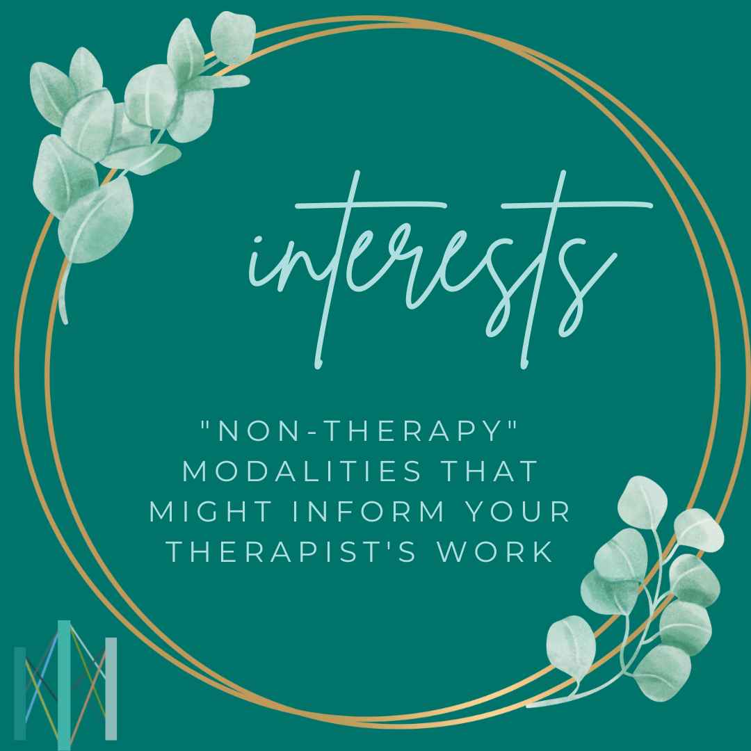 "Non-Therapy" Modalities That Might Inform Your Therapist's Work