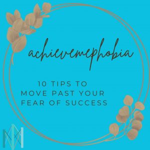 Achievemephobia and Mental Health: 10 Tips to Move Past Your Fear of Success