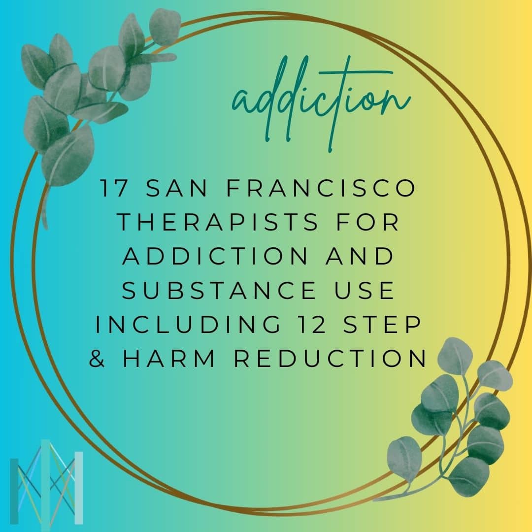 17 San Francisco Therapists for Addiction and Substance Use including 12 Step and Harm Reduction
