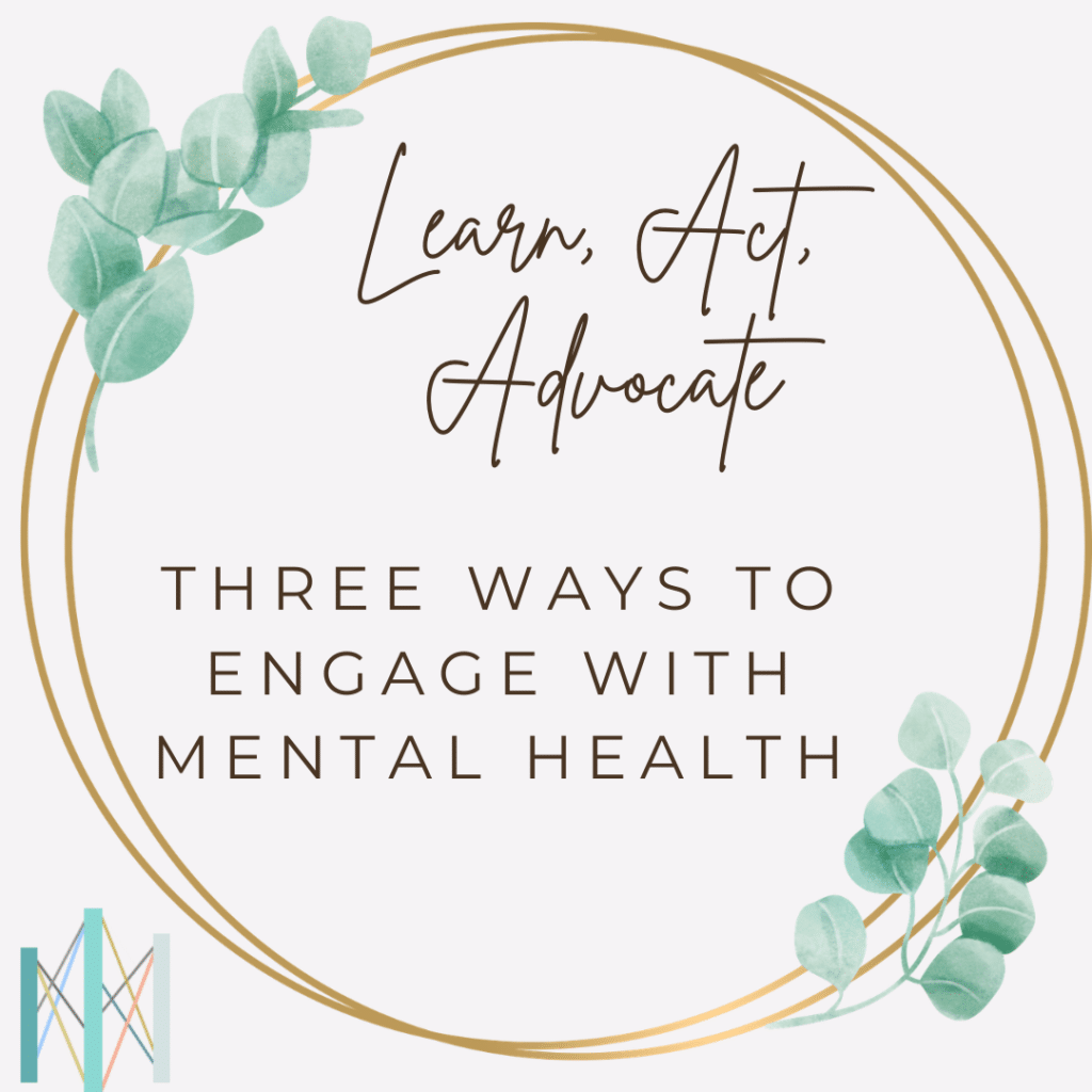 A soft white square graphic with two thin gold rings forming a circle frame. Watercolor eucalyptus branches accent the upper left and lower right corners. Inside the circle, flowing cursive script reads "Learn, Act, Advocate" above all-caps text reading "Three Ways to Engage with Mental Health." The Center for Mindful Psychotherapy logo appears in the lower left corner.