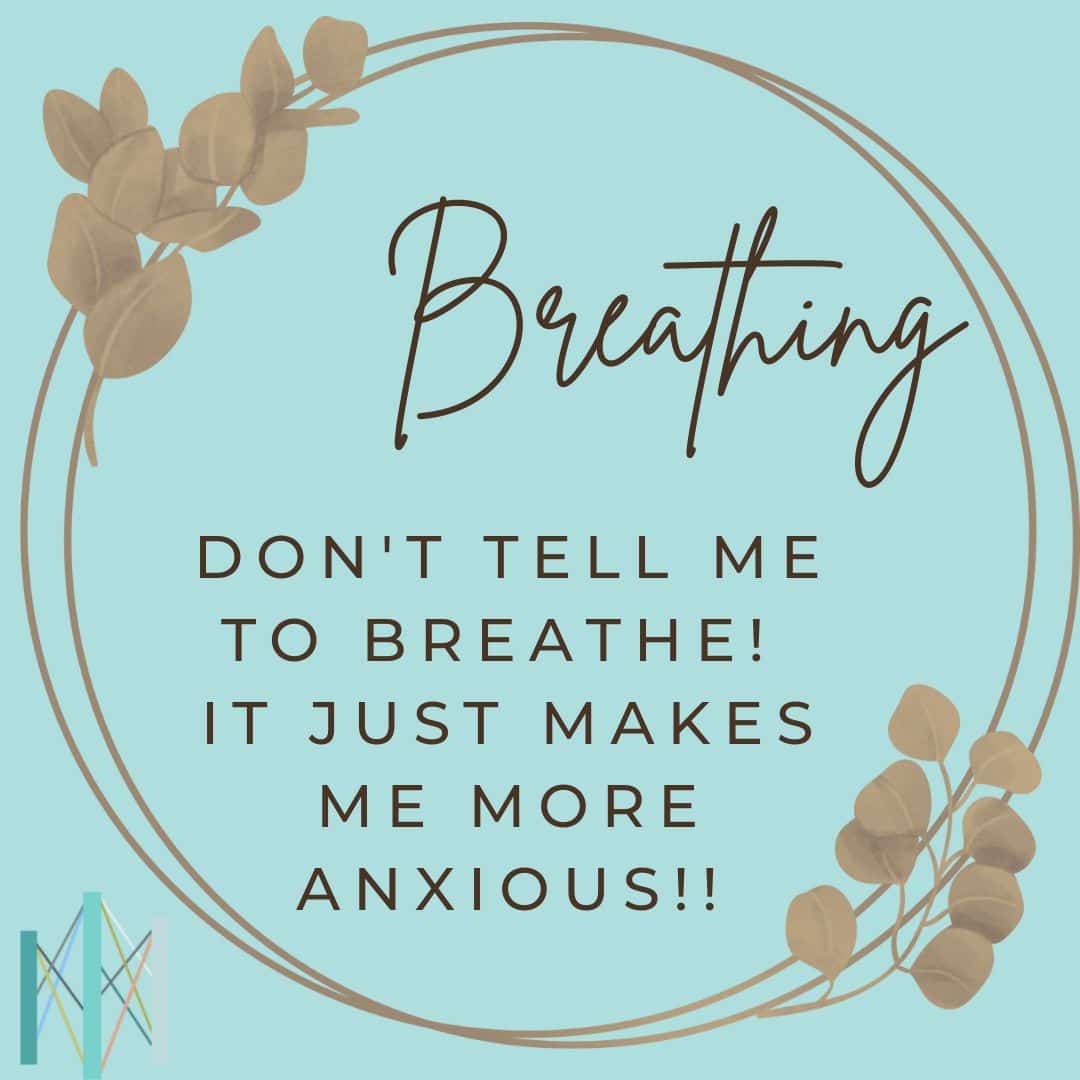 Don't Tell Me To Breathe! It Just Makes Me More Anxious!!