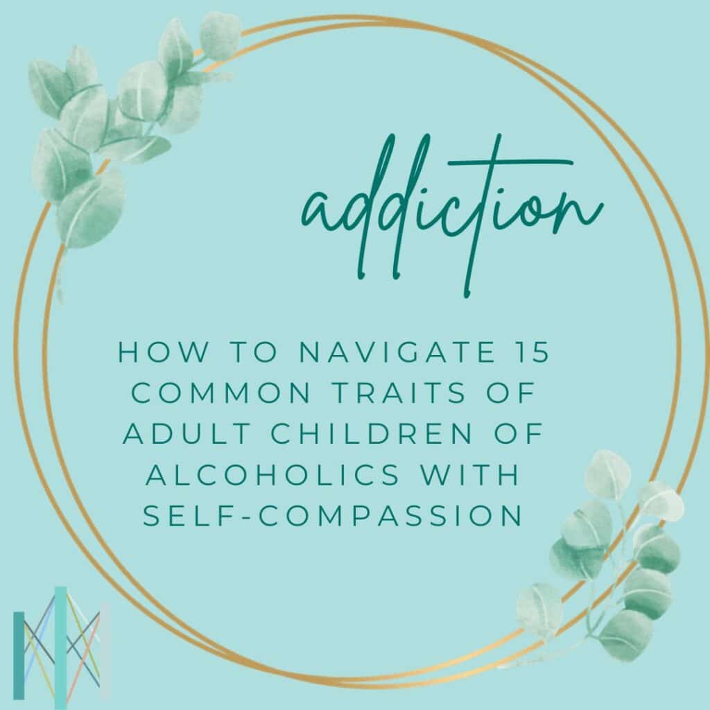 How to Navigate 15 Common Traits of Adult Children of Alcoholics with Self-Compassion