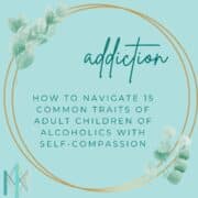 How to Navigate 15 Common Traits of Adult Children of Alcoholics with Self-Compassion