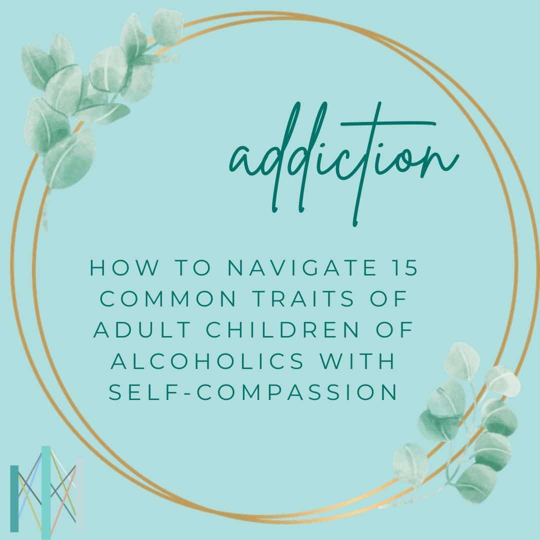 How to Navigate 15 Common Traits of Adult Children of Alcoholics with Self-Compassion