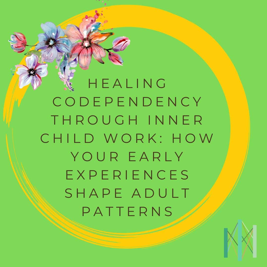 Healing Codependency Through Inner Child Work: How Your Early Experiences Shape Adult Patterns