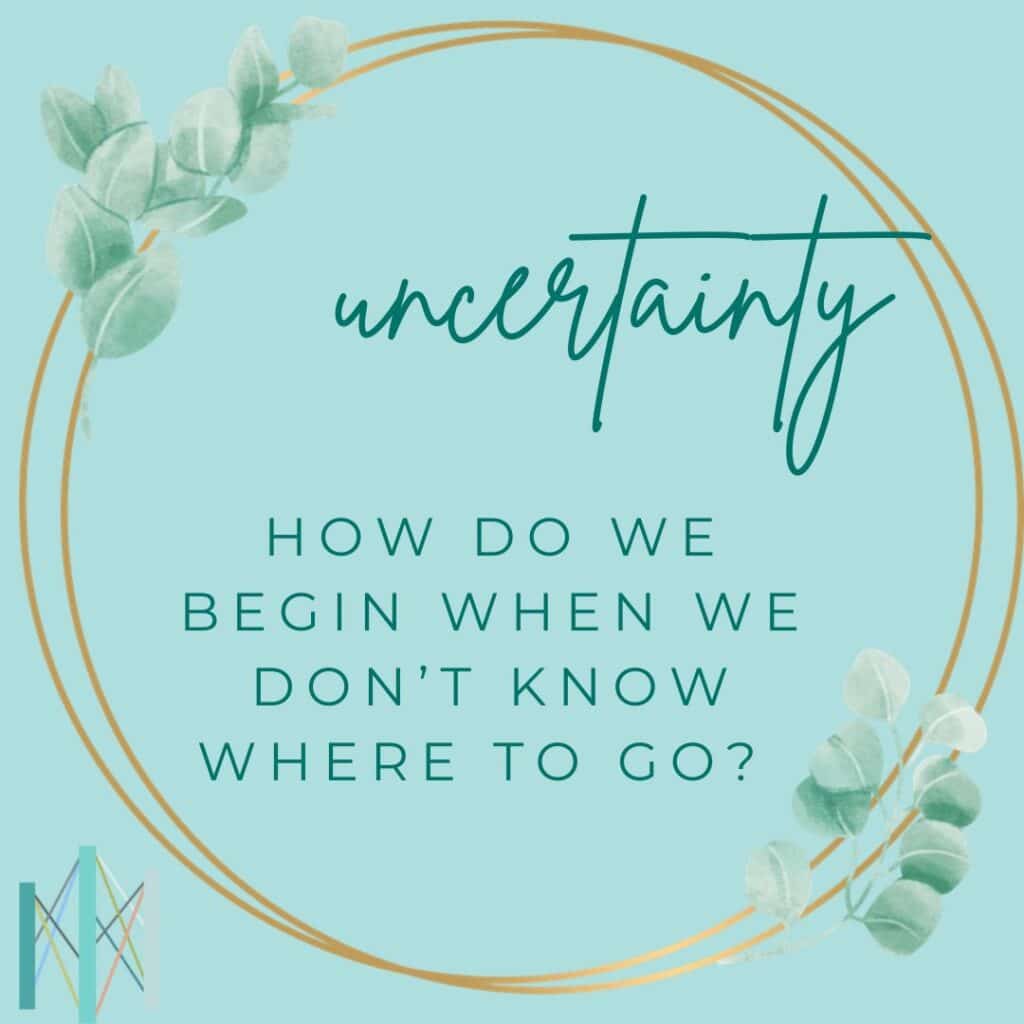 How Do We Begin When We Don’t Know Where to Go? Making Space for Uncertainty in Uncertain Times