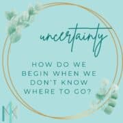 How Do We Begin When We Don’t Know Where to Go? Making Space for Uncertainty in Uncertain Times