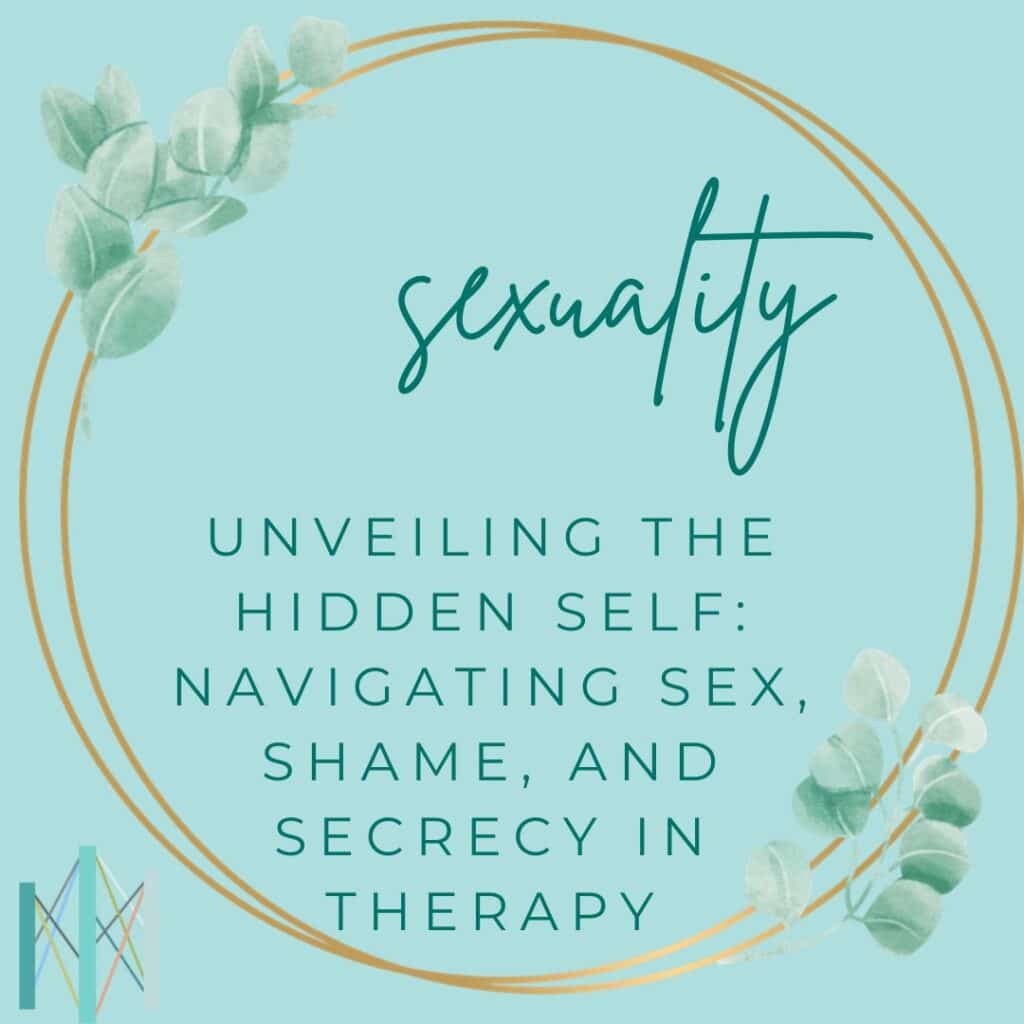 Unveiling the Hidden Self: Navigating Sex, Shame, and Secrecy in Therapy