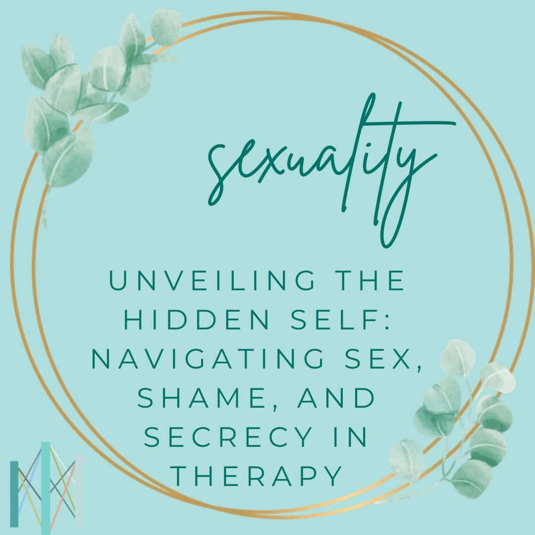 Unveiling the Hidden Self: Navigating Sex, Shame, and Secrecy in Therapy