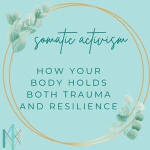 Somatic Activism: How Your Body Holds Both Trauma and Resilience