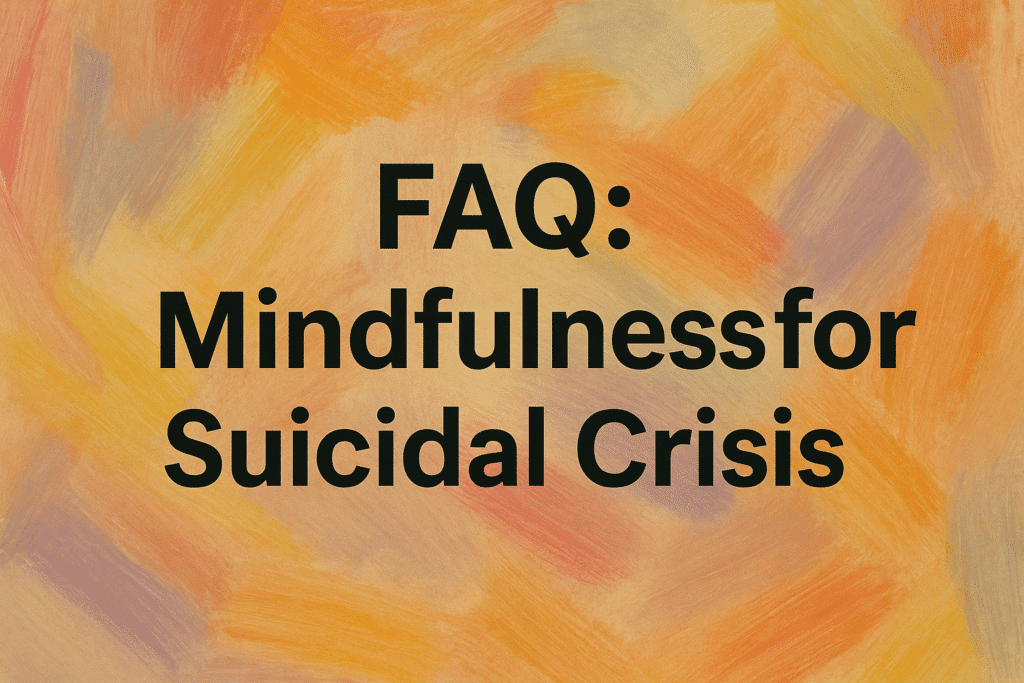 FAQ: Mindfulness for Suicidal Crisis