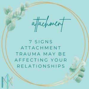 Calming graphic with eucalyptus and text reading 7 signs attachment trauma may be affecting your relationships with Center for Mindful Therapy logo