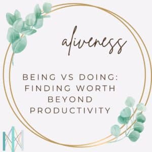 Aliveness - Being vs Doing: Finding Worth Beyond Productivity - mindfulness and mental health concept with eucalyptus leaves from Center for Mindful Psychotherapy