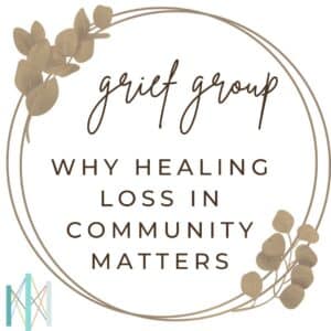 Graphic with the text Grief Group: Why Healing Loss in Community Matters displayed in script and block lettering inside a circular frame with eucalyptus leaf accents and the Center for Mindful Psychotherapy logo in the lower left corner.